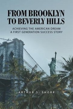 From Brooklyn to Beverly Hills: Achieving the American Dream A First Generation Success Story - Shorr, Arthur S.