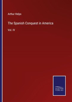 The Spanish Conquest in America - Helps, Arthur