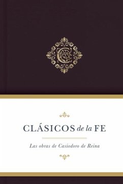 Clásicos de la Fe: Las Obras Selectas de Casiodoro de Reina - B&h Español Editorial
