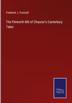 The Petworth MS of Chaucer's Canterbury Tales - Furnivall, Frederick J.