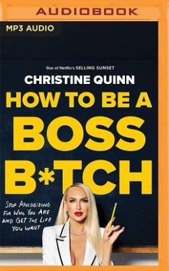 How to Be a Boss B*tch: Stop Apologizing for Who You Are and Get the Life You Want - Quinn, Christine; Holtzman, Rachel