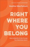 Right Where You Belong - How to Identify and Fully Occupy Your God-Given Space