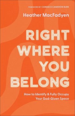 Right Where You Belong - How to Identify and Fully Occupy Your God-Given Space - Macfadyen, Heather; Bure, Candace