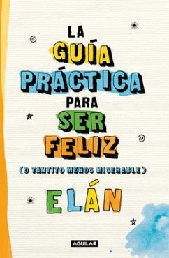 Guía Práctica Para Ser Feliz (O Tantito Menos Miserable) / A Practical Guide to Be Happy - Elán