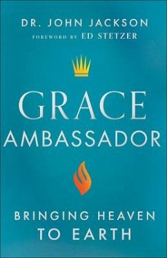 Grace Ambassador - Bringing Heaven to Earth - Jackson, Dr. John; Stetzer, Ed