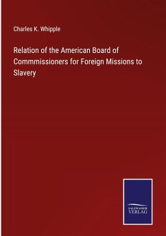 Relation of the American Board of Commmissioners for Foreign Missions to Slavery - Whipple, Charles K.
