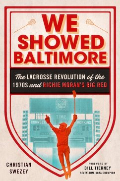 We Showed Baltimore: The Lacrosse Revolution of the 1970s and Richie Moran's Big Red - Swezey, Christian