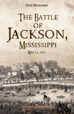 The Battle of Jackson, Mississippi, May 14, 1863 - Mackowski, Chris