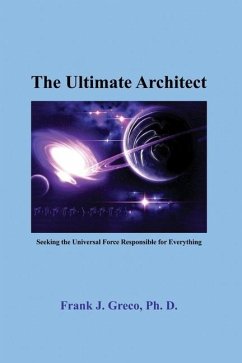 The Ultimate Architect: Seeking the Universal Force Responsible for Everything - Greco, Frank J.