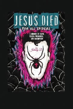 Jesus Died for All Spiders: A Memoir of Faith, Excess, Weirdness, and Redemption - D, Johnny