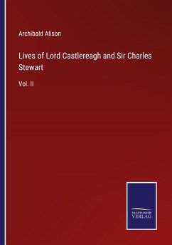 Lives of Lord Castlereagh and Sir Charles Stewart - Alison, Archibald