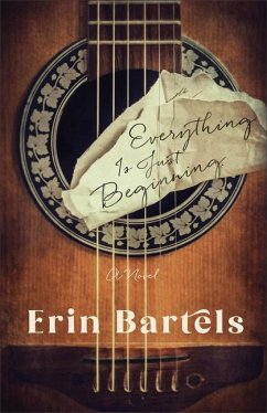 Everything Is Just Beginning - A Novel - Bartels, Erin