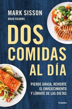 DOS Comidas Al Día: Pierde Grasa, Revierte El Envejecimiento Y Líbrate de Las Dietas/ Two Meals a Day: The Simple, Sustainable Strategy to Lose Fat, R - Sisson, Mark; Keaarns, Brad