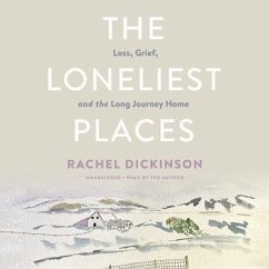 The Loneliest Places: Loss, Grief, and the Long Journey Home - Dickinson, Rachel