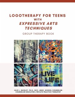 Logotherapy for Teens with Expressive Arts Techniques - Quigley Ncc Lmhc, Julie L.