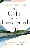 The Gift of the Unexpected - Discovering Who You Were Meant to Be When Life Goes Off Plan