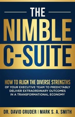 The Nimble C-Suite: How to Align the Diverse Strengths of Your Executive Team to Predictably Deliver Extraordinary Outcomes in a Transform - Gruder, David; Smith, Mark S. A.