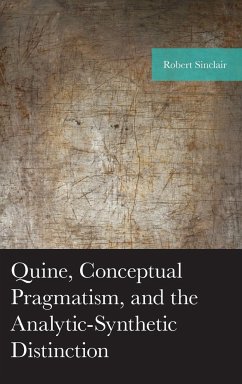 Quine, Conceptual Pragmatism, and the Analytic-Synthetic Distinction - Sinclair, Robert