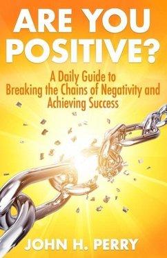 Are You Positive?: A Daily Guide to Breaking the Chains of Negativity and Achieving Success - Perry, John H.