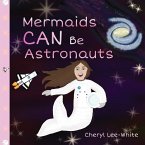 Mermaids CAN Be Astronauts - A Picture Book to Inspire Readers to Achieve Their Dreams