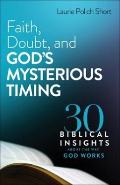 Faith, Doubt, and God`s Mysterious Timing - 30 Biblical Insights about the Way God Works - Short, Laurie Polich