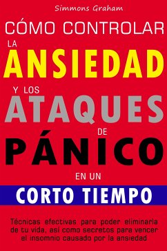 Cómo controlar la ansiedad y los ataques de pánico en un corto tiempo (eBook, ePUB) - Graham, Simmons