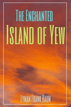 The Enchanted Island of Yew (Annotated) (eBook, ePUB) - Frank Baum, Lyman