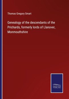 Genealogy of the descendants of the Prichards, formerly lords of Llanover, Monmouthshire - Smart, Thomas Gregory