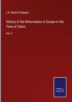 History of the Reformation in Europe in the Time of Calvin - D'Aubigne, J. H. Merle