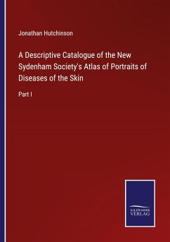 A Descriptive Catalogue of the New Sydenham Society's Atlas of Portraits of Diseases of the Skin - Hutchinson, Jonathan