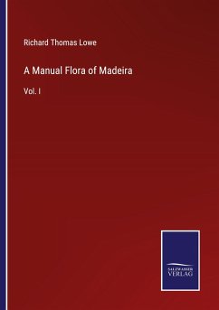 A Manual Flora of Madeira - Lowe, Richard Thomas