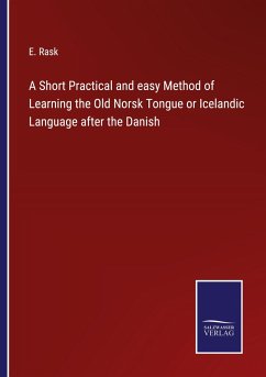 A Short Practical and easy Method of Learning the Old Norsk Tongue or Icelandic Language after the Danish - Rask, E.