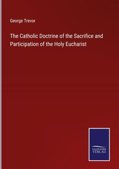 The Catholic Doctrine of the Sacrifice and Participation of the Holy Eucharist - Trevor, George