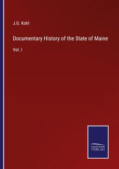 Documentary History of the State of Maine - Kohl, J. G.