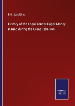 History of the Legal Tender Paper Money issued during the Great Rebellion - Spaulding, E. G.