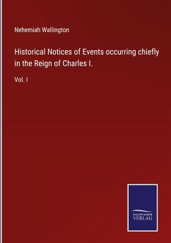 Historical Notices of Events occurring chiefly in the Reign of Charles I. - Wallington, Nehemiah