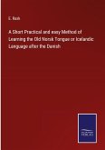 A Short Practical and easy Method of Learning the Old Norsk Tongue or Icelandic Language after the Danish