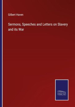 Sermons, Speeches and Letters on Slavery and its War - Haven, Gilbert