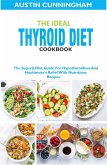 The Ideal Thyroid Diet Cookbook; The Superb Diet Guide For Hypothyroidism And Hashimoto's Relief With Nutritious Recipes (eBook, ePUB)