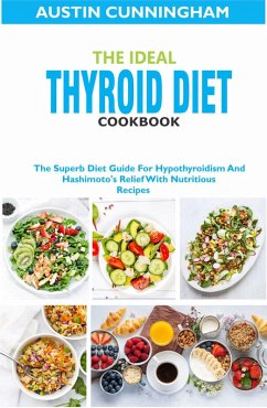 The Ideal Thyroid Diet Cookbook; The Superb Diet Guide For Hypothyroidism And Hashimoto's Relief With Nutritious Recipes (eBook, ePUB) - Cunningham, Austin