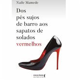Dos pés sujos de barro aos sapatos de solados vermelhos (eBook, ePUB) Dos pés sujos de barro aos sapatos de solados vermelhos (eBook, ePUB)