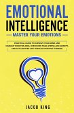 Emotional Intelligence: Master Your Emotions. Practical Guide to Improve Your Mind and Manage Your Feelings. Overcome Fear, Stress and Anxiety, And Get A Better Life Through Positive Thinking (eBook, ePUB)