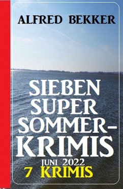 Sieben Super Sommerkrimis Juni 2022: 7 Krimis (eBook, ePUB) - Bekker, Alfred