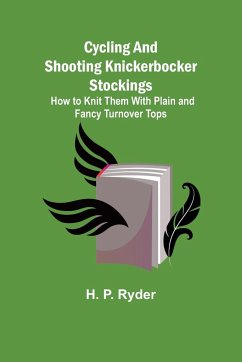 Cycling and Shooting Knickerbocker Stockings; How to Knit Them With Plain and Fancy Turnover Tops - P. Ryder, H.