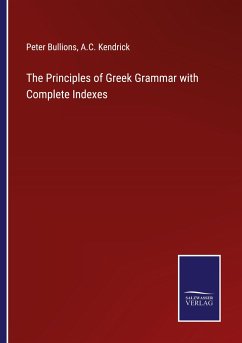 The Principles of Greek Grammar with Complete Indexes - Bullions, Peter; Kendrick, A. C.