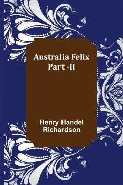 Australia Felix ; Part -II - Handel Richardson, Henry