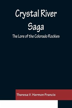 Crystal River Saga; The Lore of the Colorado Rockies - V. Hermon Francis, Theresa