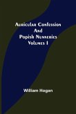 Auricular Confession and Popish Nunneries ; Volumes I