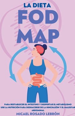 La Dieta Fodmap - Para Restablecer el Intestino y Despertar el Metabolismo. Use la Nutrición para Deshacerse de la Hinchazón y el Malestar Abdominal - Lebrón, Micael Rosado