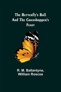 The Butterfly's Ball and the Grasshopper's Feast - M. Ballantyne, R.; Roscoe, William